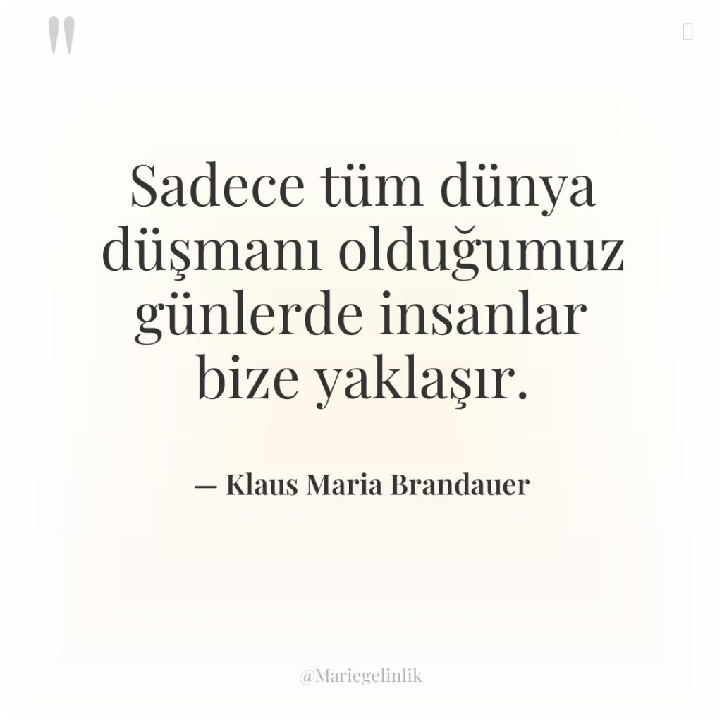 Sadece tüm dünya düşmanı olduğumuz günlerde insanlar bize yaklaşır.