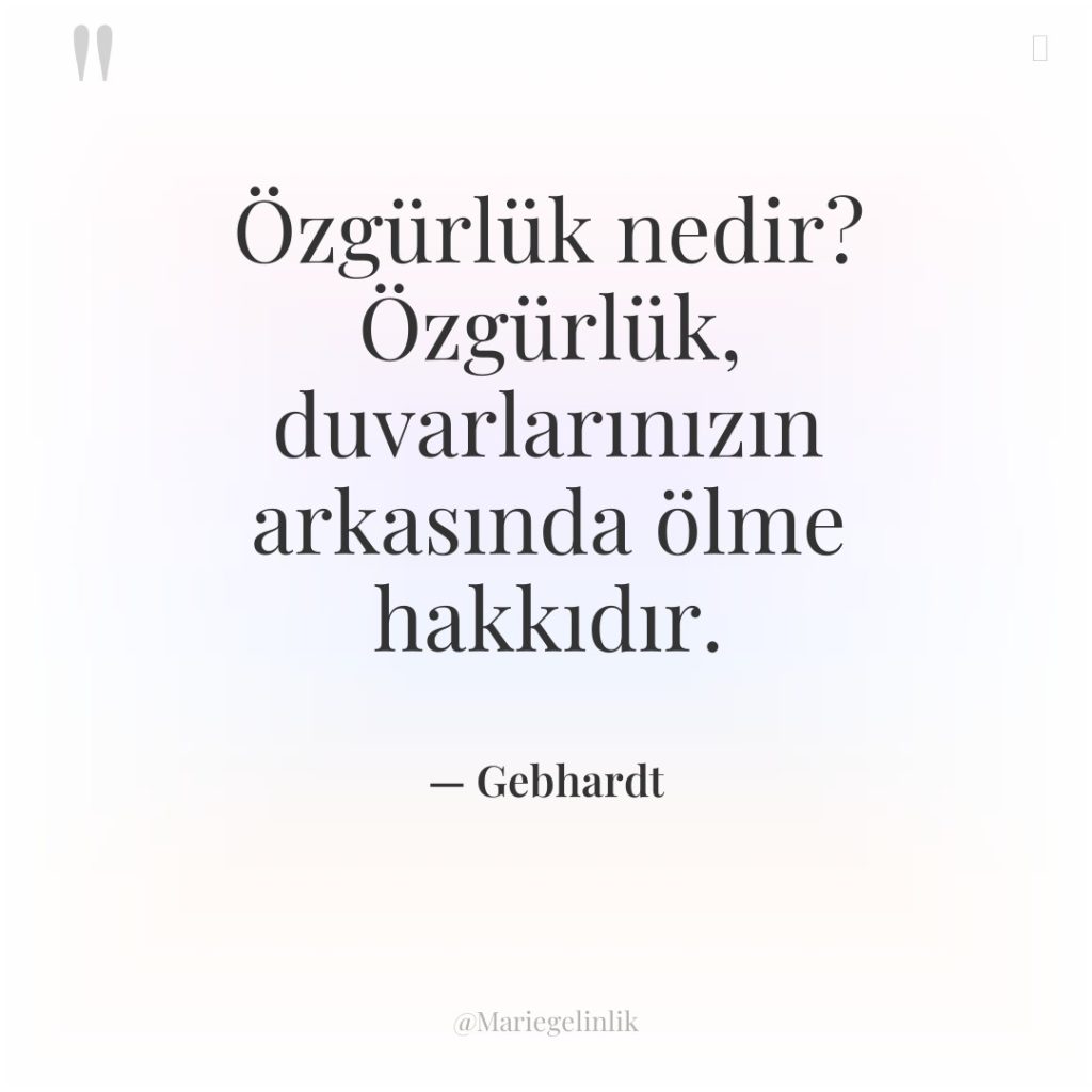 Özgürlük nedir? Özgürlük, duvarlarınızın arkasında ölme hakkıdır.