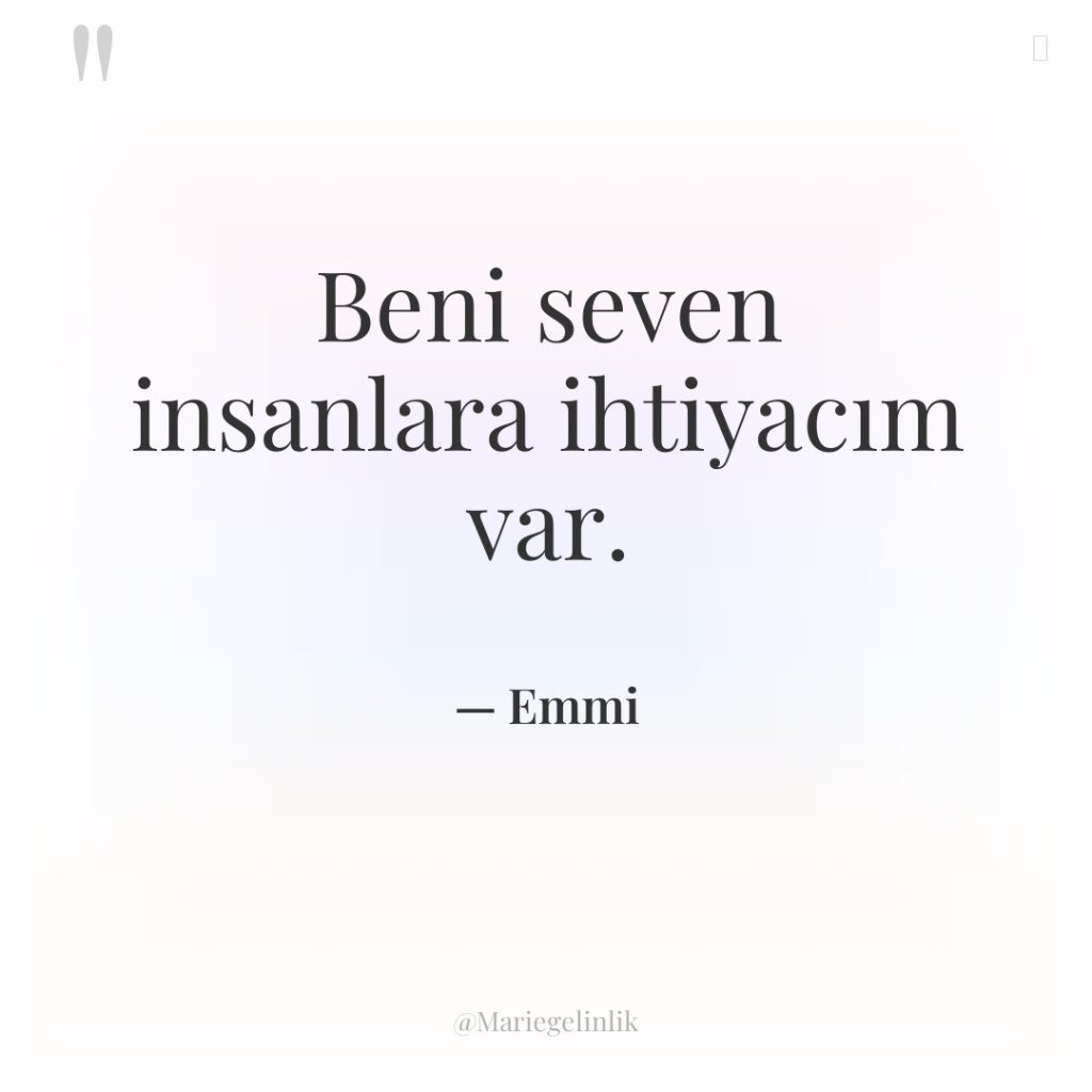 Beni seven insanlara ihtiyacım var.
