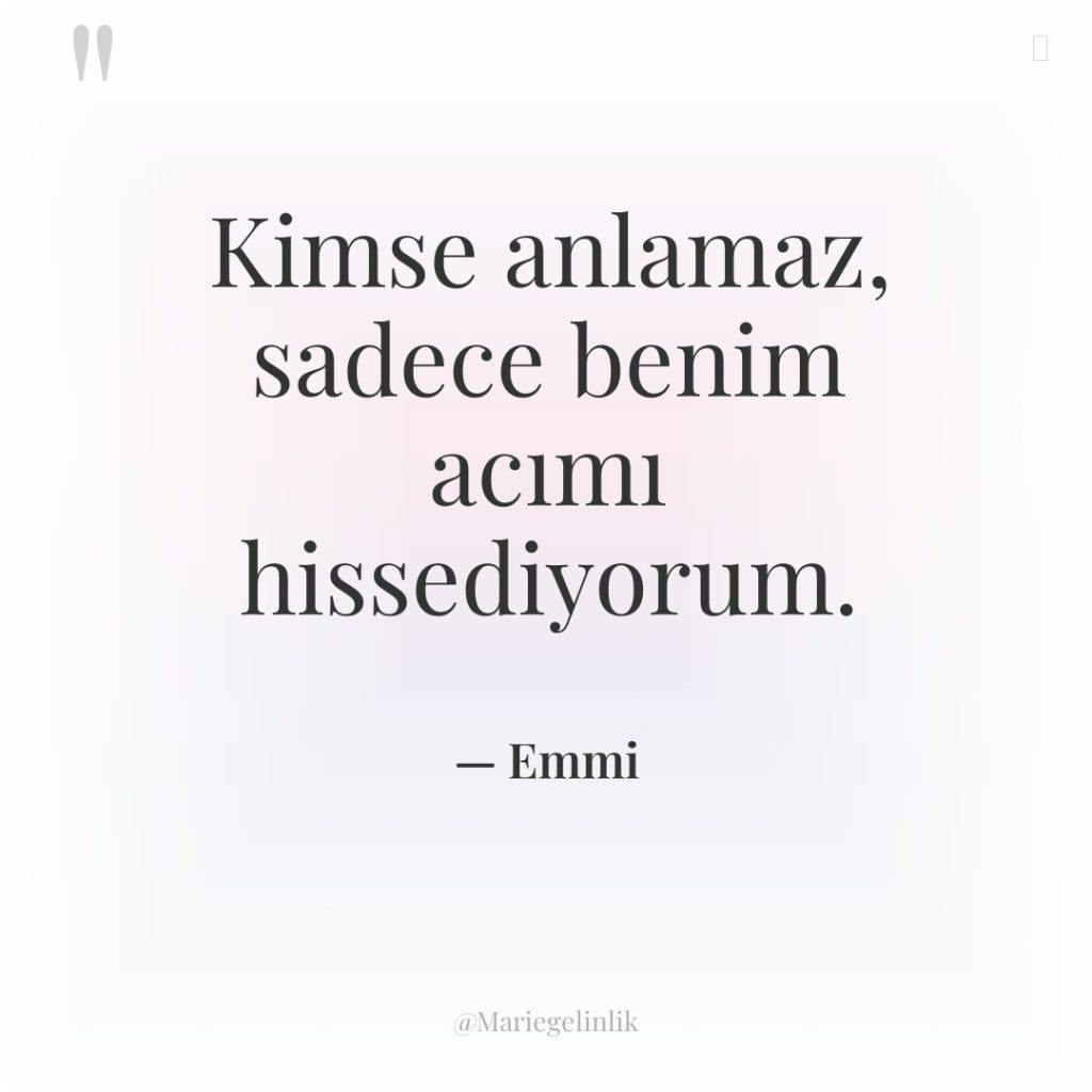 Kimse anlamaz, sadece benim acımı hissediyorum.