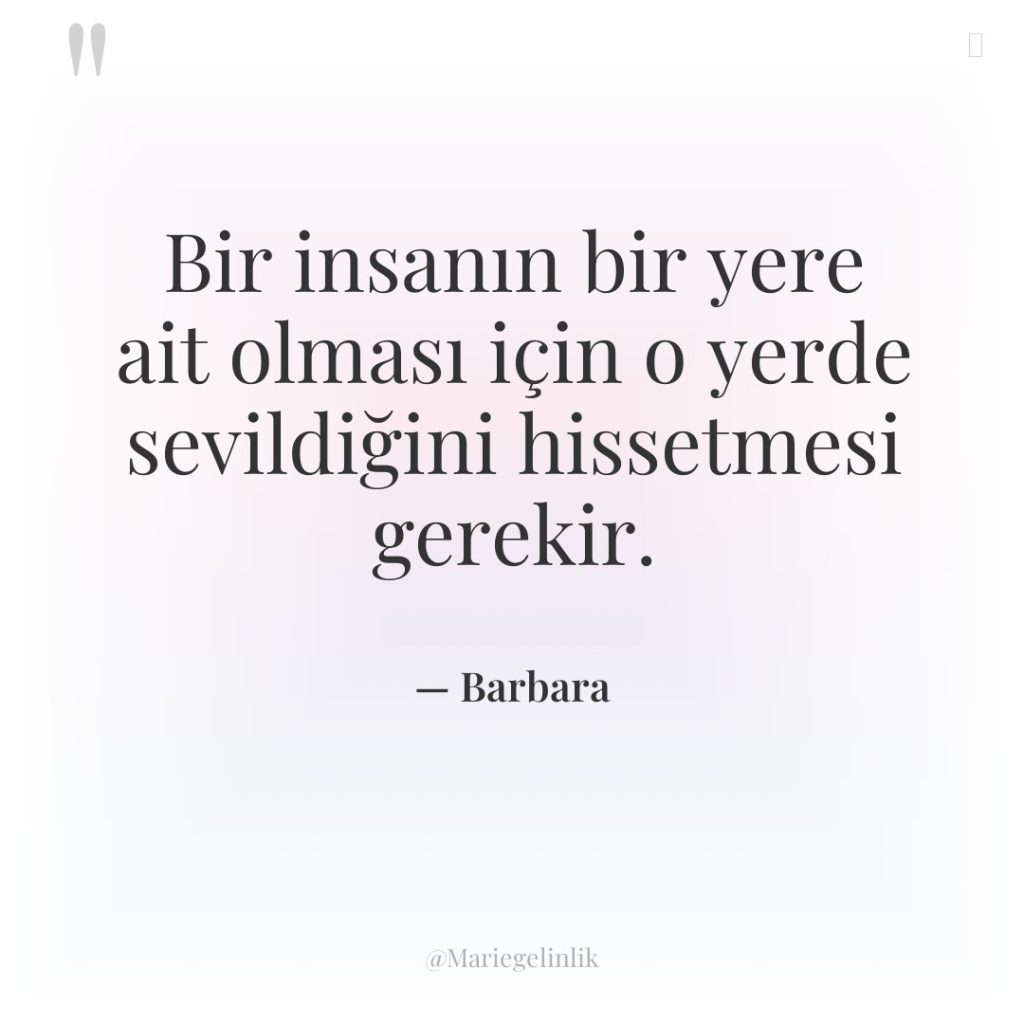 Bir insanın bir yere ait olması için o yerde sevildiğini…