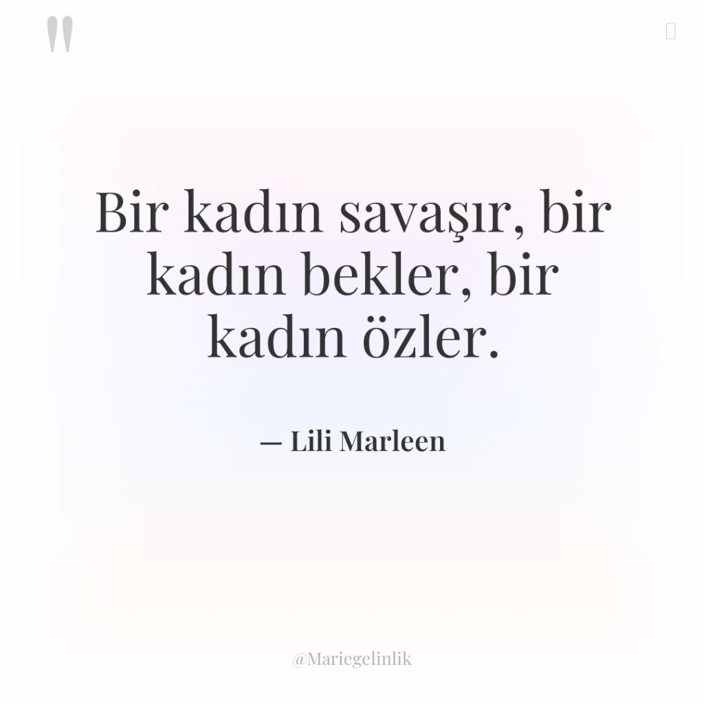 Bir kadın savaşır, bir kadın bekler, bir kadın özler.