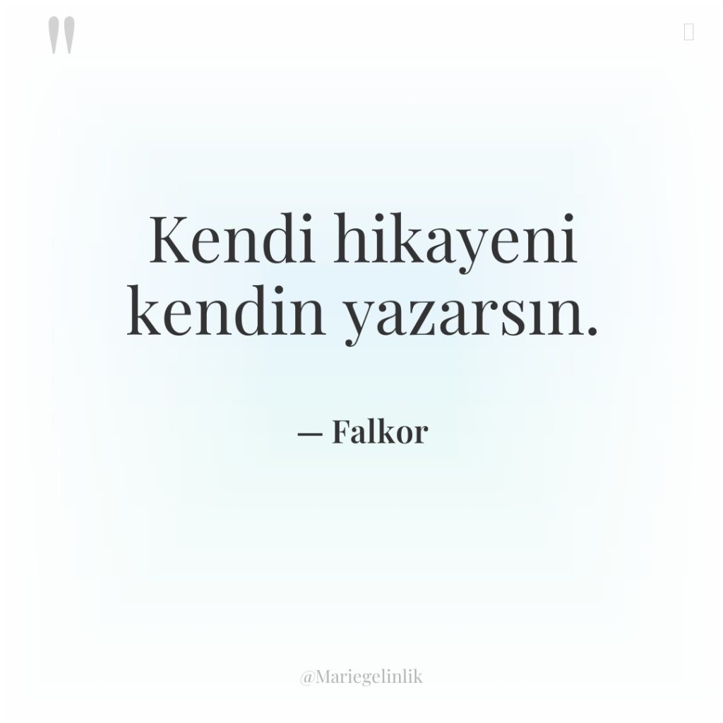 Kendi hikayeni kendin yazarsın.