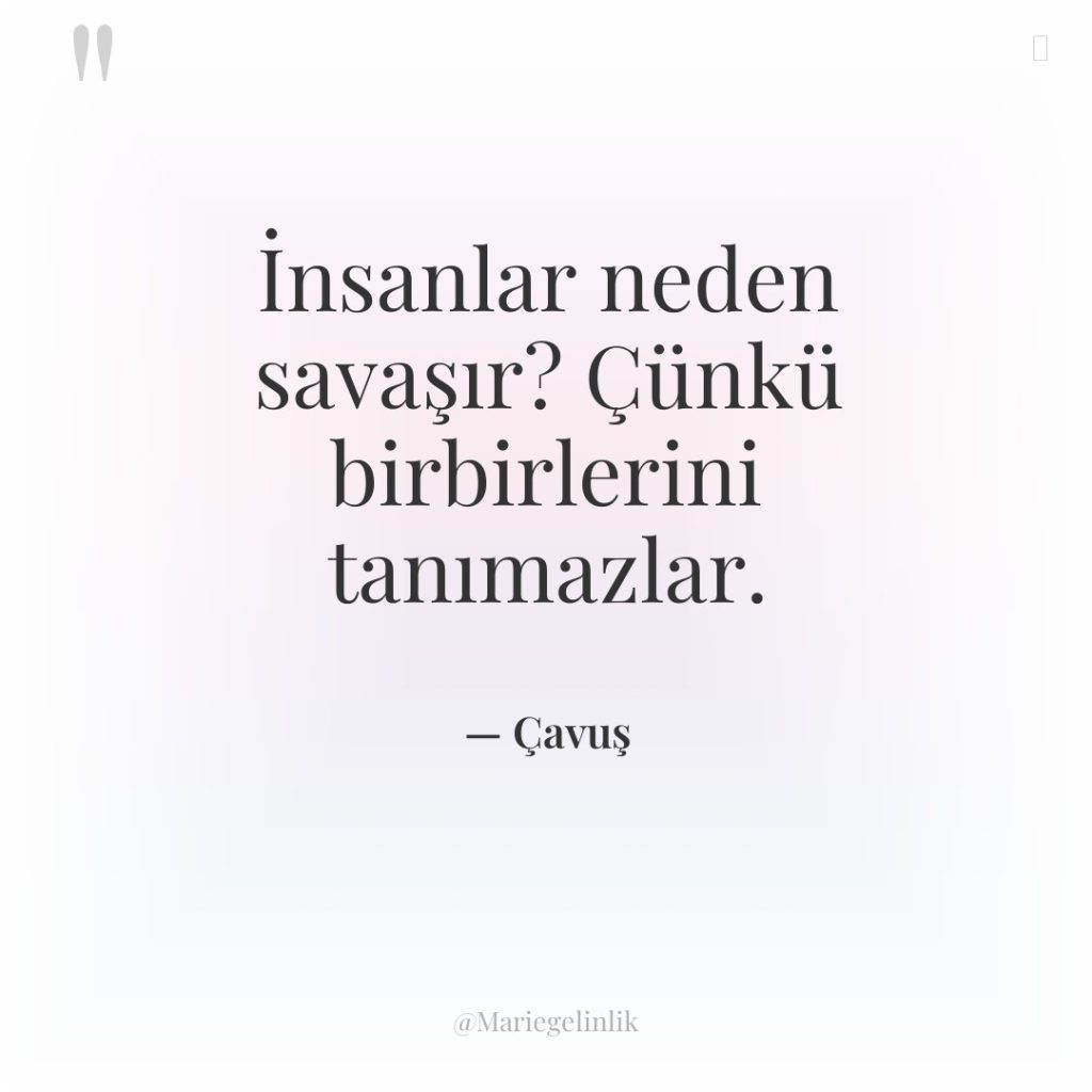 İnsanlar neden savaşır? Çünkü birbirlerini tanımazlar.