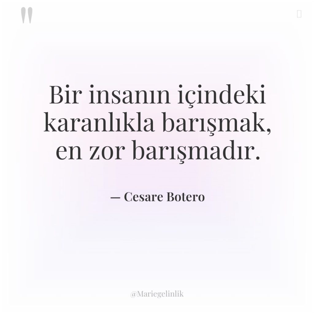 Bir insanın içindeki karanlıkla barışmak, en zor barışmadır.