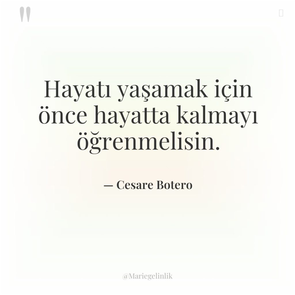 Hayatı yaşamak için önce hayatta kalmayı öğrenmelisin.