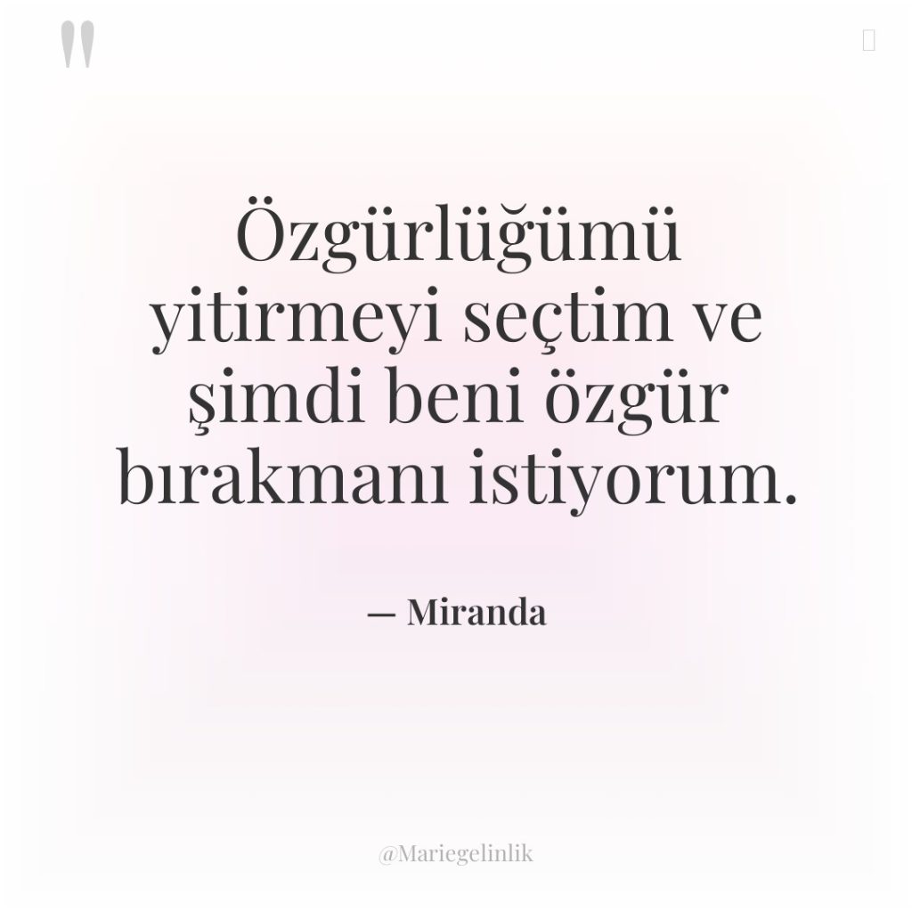Özgürlüğümü yitirmeyi seçtim ve şimdi beni özgür bırakmanı istiyorum.