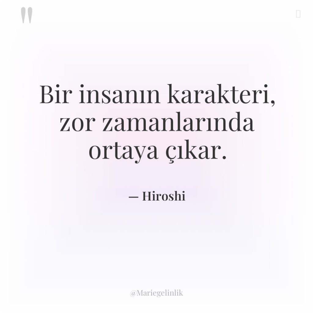 Bir insanın karakteri, zor zamanlarında ortaya çıkar.