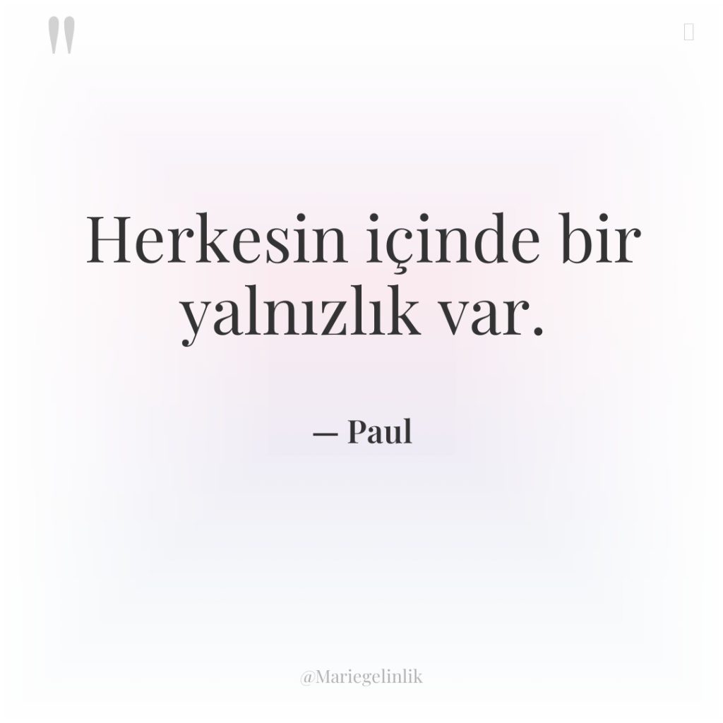 Herkesin içinde bir yalnızlık var.