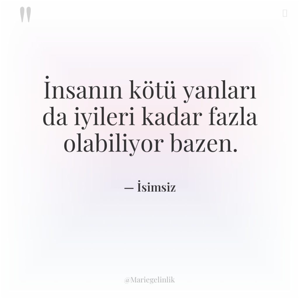 İnsanın kötü yanları da iyileri kadar fazla olabiliyor bazen.