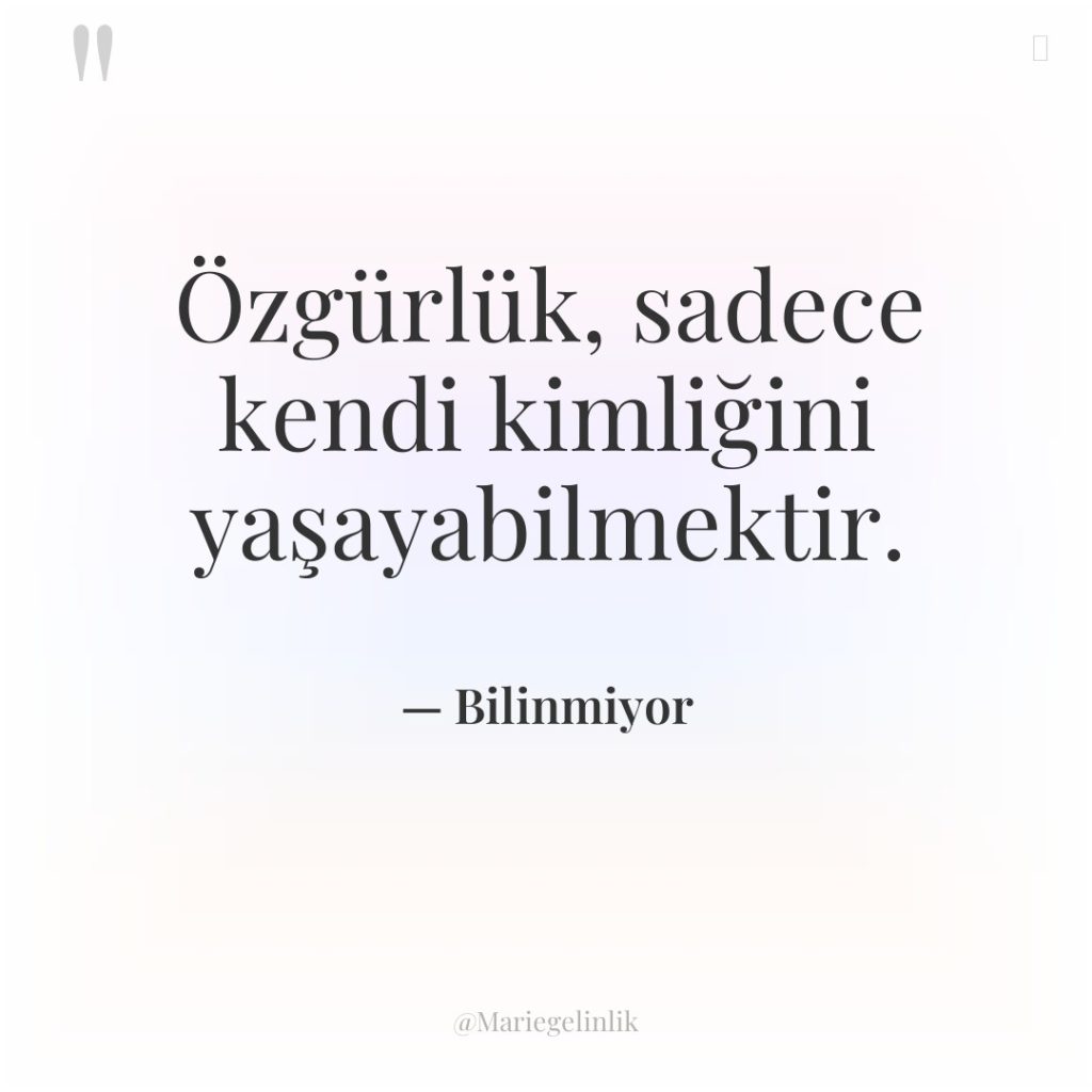 Özgürlük, sadece kendi kimliğini yaşayabilmektir.