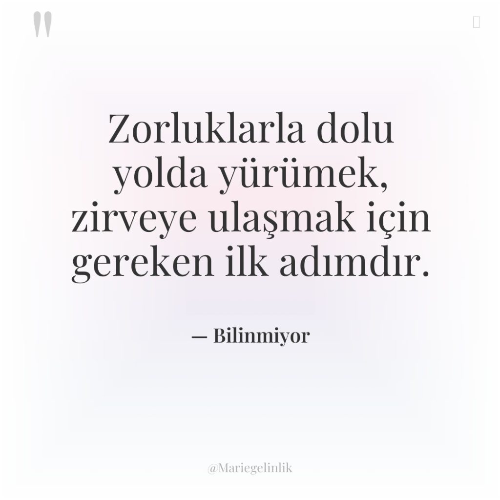 Zorluklarla dolu yolda yürümek, zirveye ulaşmak için gereken ilk adımdır.