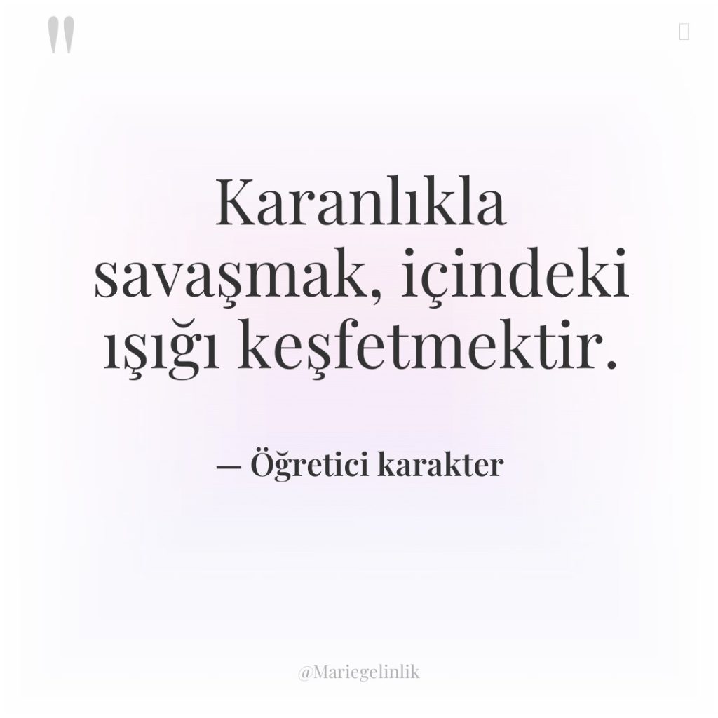 Karanlıkla savaşmak, içindeki ışığı keşfetmektir.