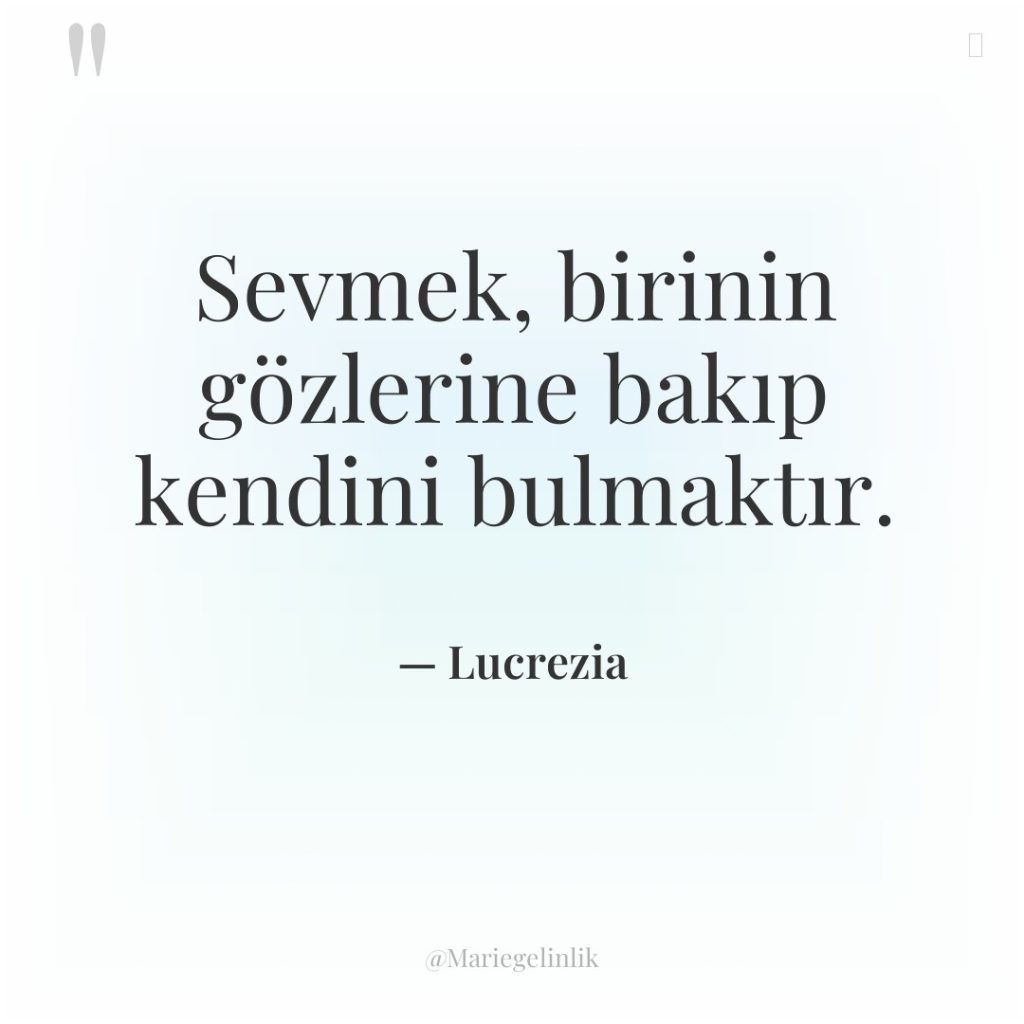 Sevmek, birinin gözlerine bakıp kendini bulmaktır.