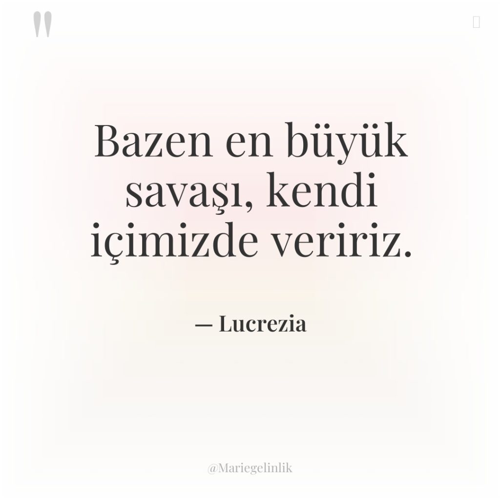 Bazen en büyük savaşı, kendi içimizde veririz.