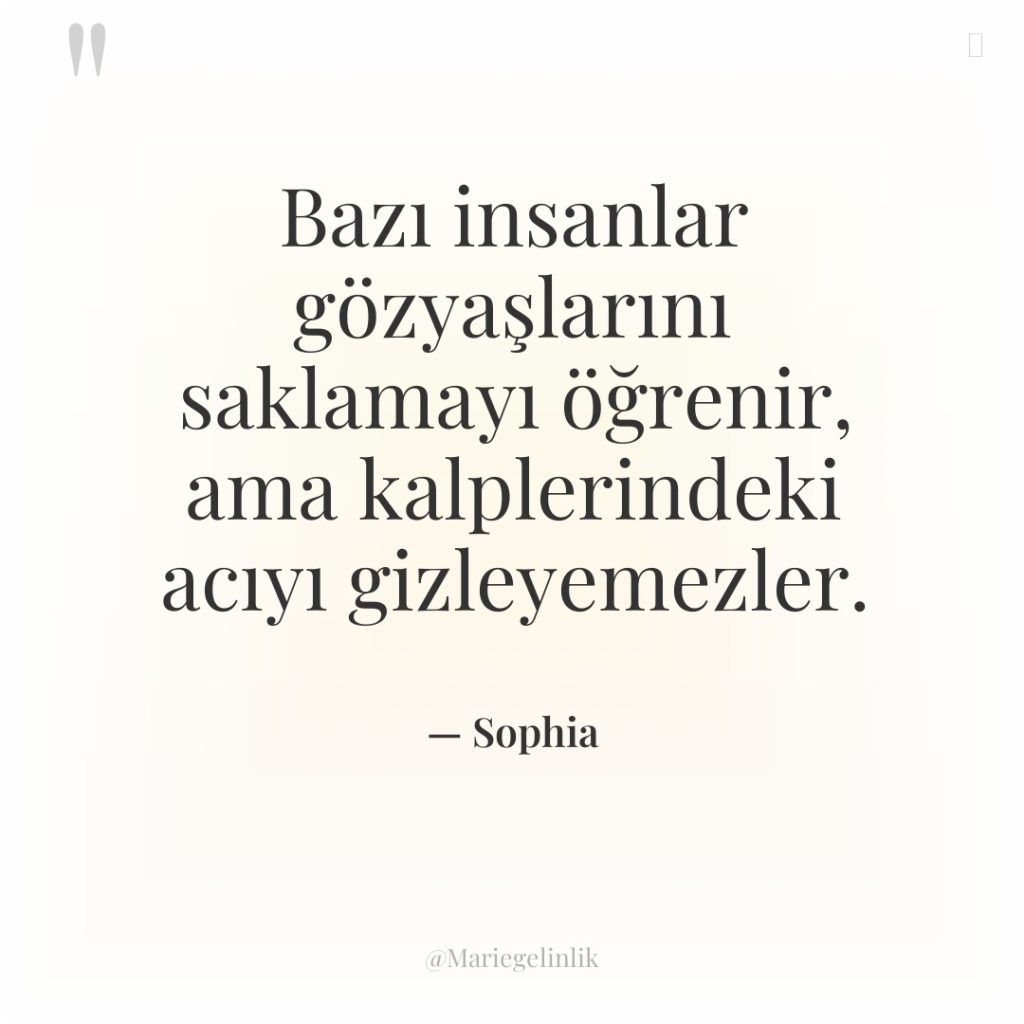 Bazı insanlar gözyaşlarını saklamayı öğrenir, ama kalplerindeki acıyı gizleyemezler.