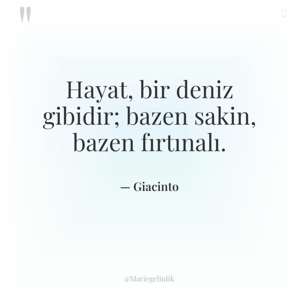 Hayat, bir deniz gibidir; bazen sakin, bazen fırtınalı.