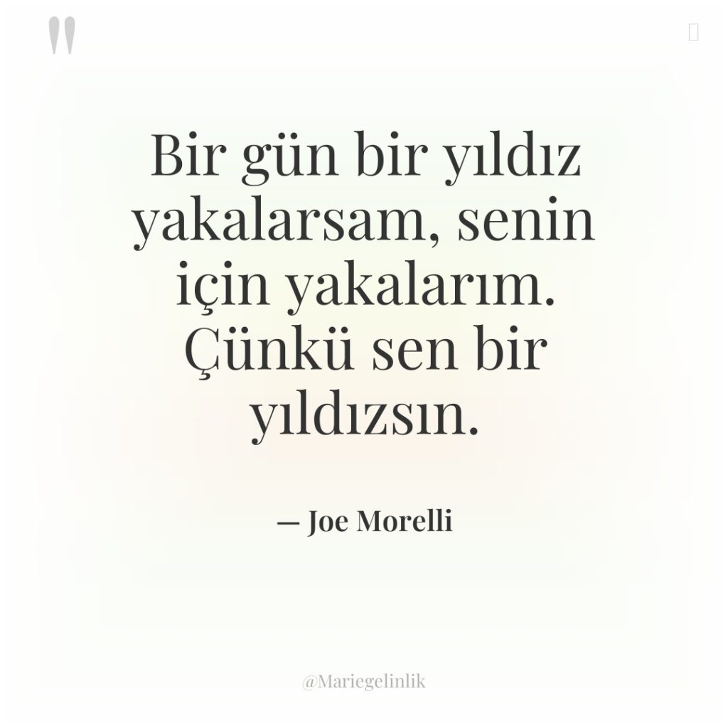 Bir gün bir yıldız yakalarsam, senin için yakalarım. Çünkü sen…