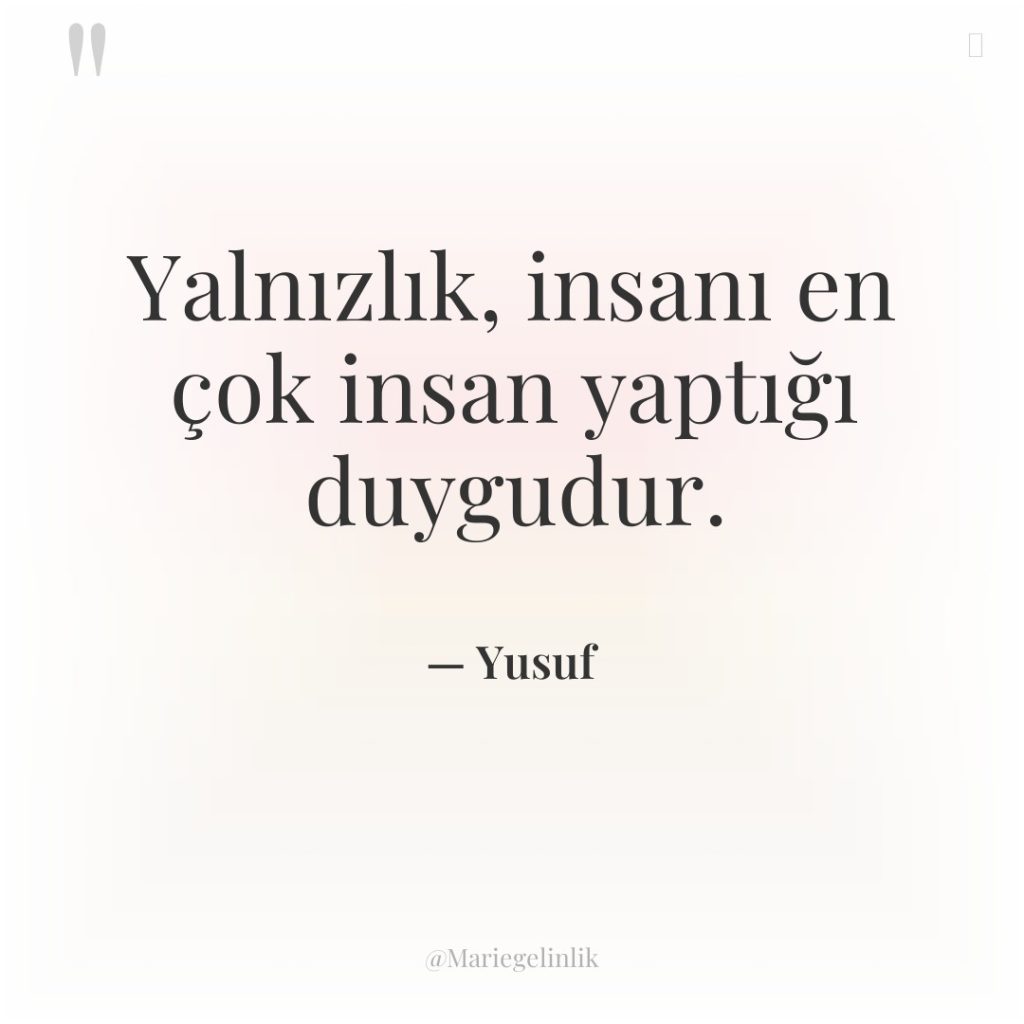 Yalnızlık, insanı en çok insan yaptığı duygudur.