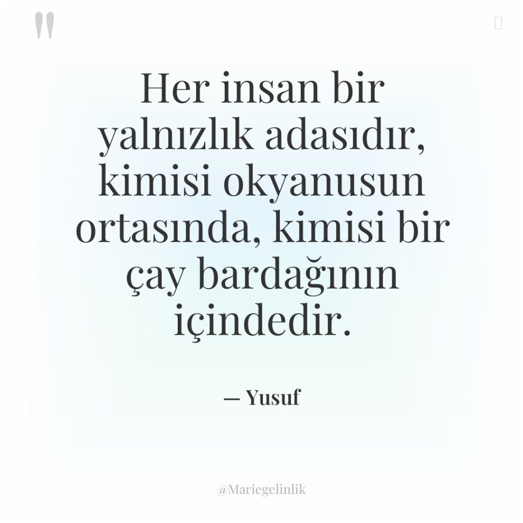 Her insan bir yalnızlık adasıdır, kimisi okyanusun ortasında, kimisi bir…