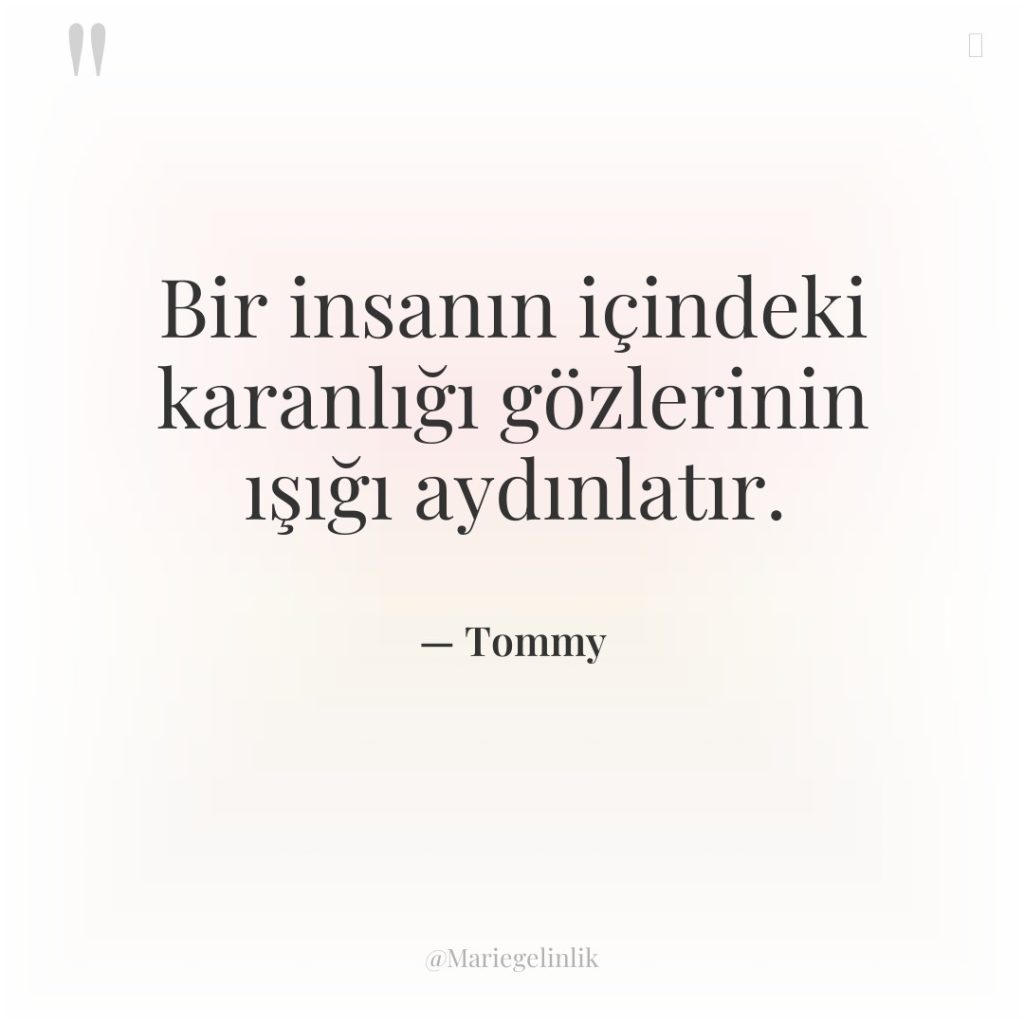 Bir insanın içindeki karanlığı gözlerinin ışığı aydınlatır.