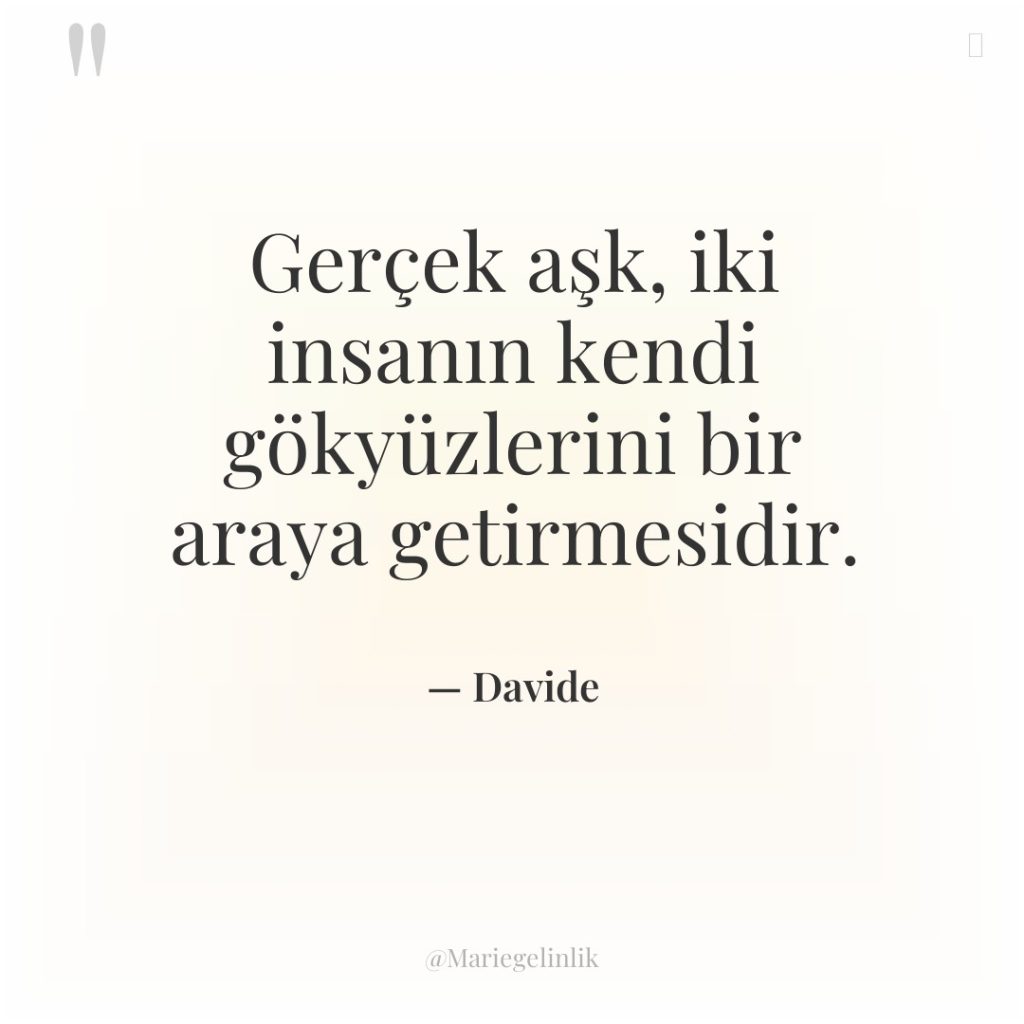 Gerçek aşk, iki insanın kendi gökyüzlerini bir araya getirmesidir.