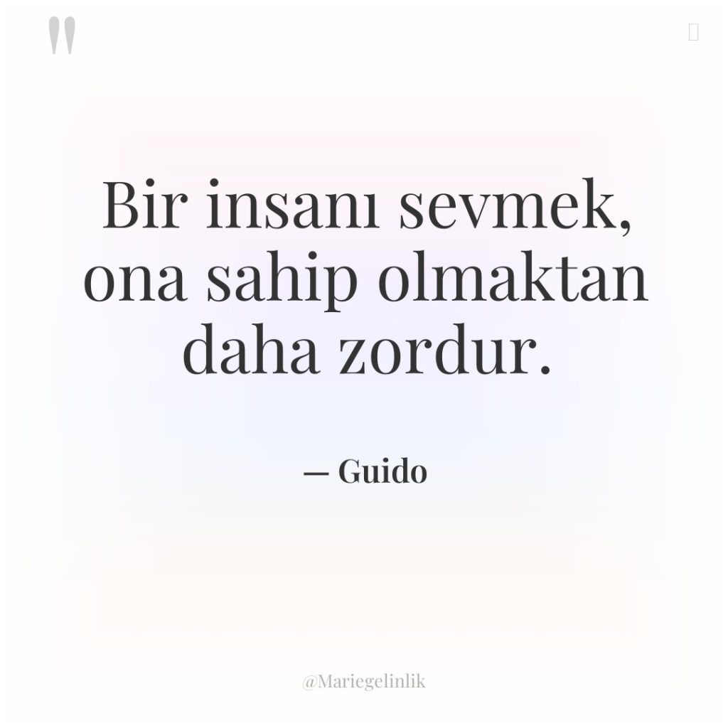 Bir insanı sevmek, ona sahip olmaktan daha zordur.