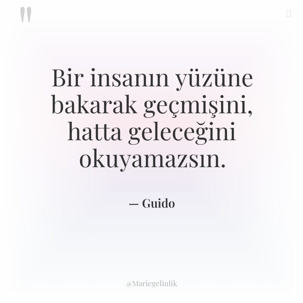 Bir insanın yüzüne bakarak geçmişini, hatta geleceğini okuyamazsın.