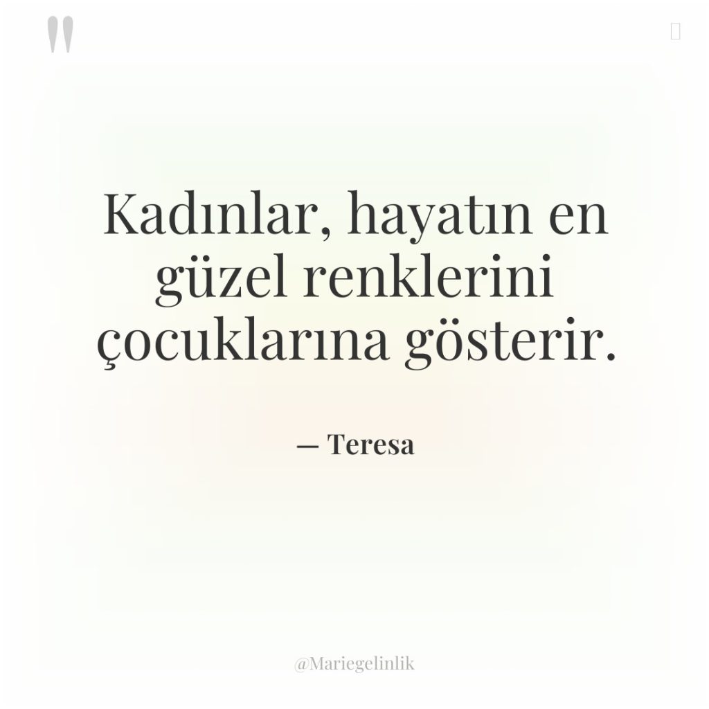 Kadınlar, hayatın en güzel renklerini çocuklarına gösterir.