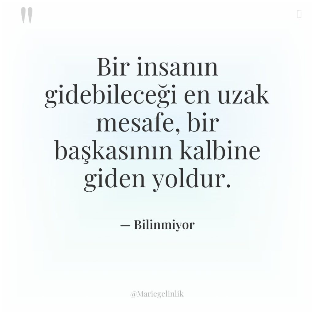 Bir insanın gidebileceği en uzak mesafe, bir başkasının kalbine giden…