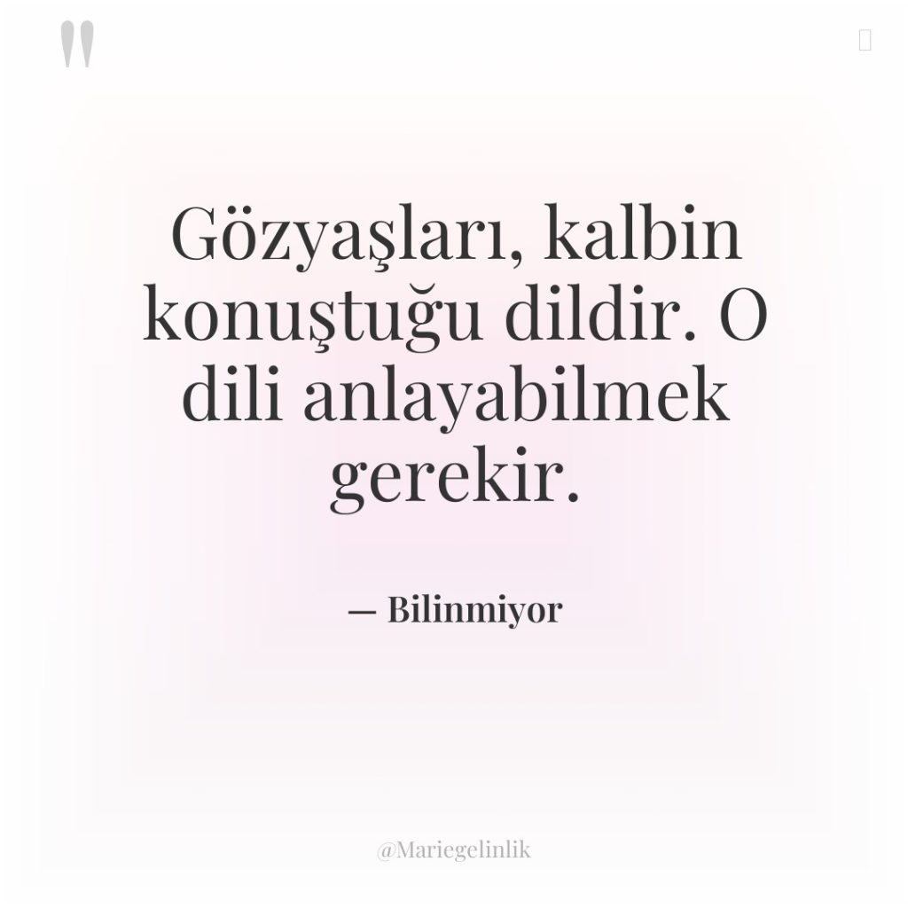 Gözyaşları, kalbin konuştuğu dildir. O dili anlayabilmek gerekir.