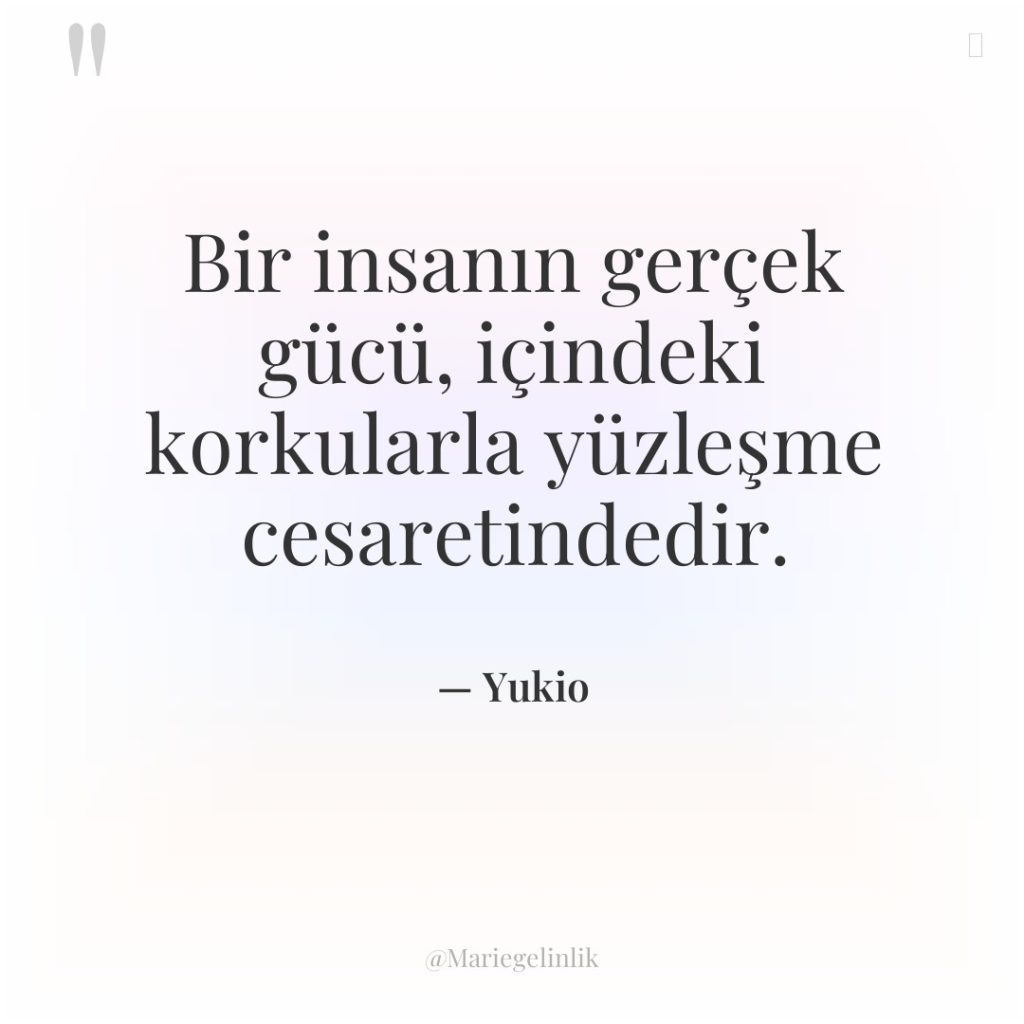 Bir insanın gerçek gücü, içindeki korkularla yüzleşme cesaretindedir.