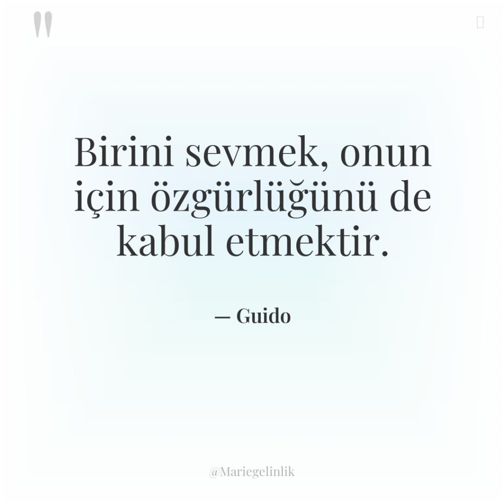 Birini sevmek, onun için özgürlüğünü de kabul etmektir.