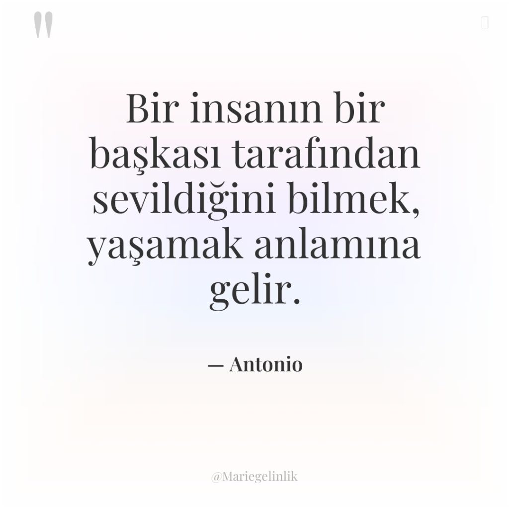 Bir insanın bir başkası tarafından sevildiğini bilmek, yaşamak anlamına gelir.