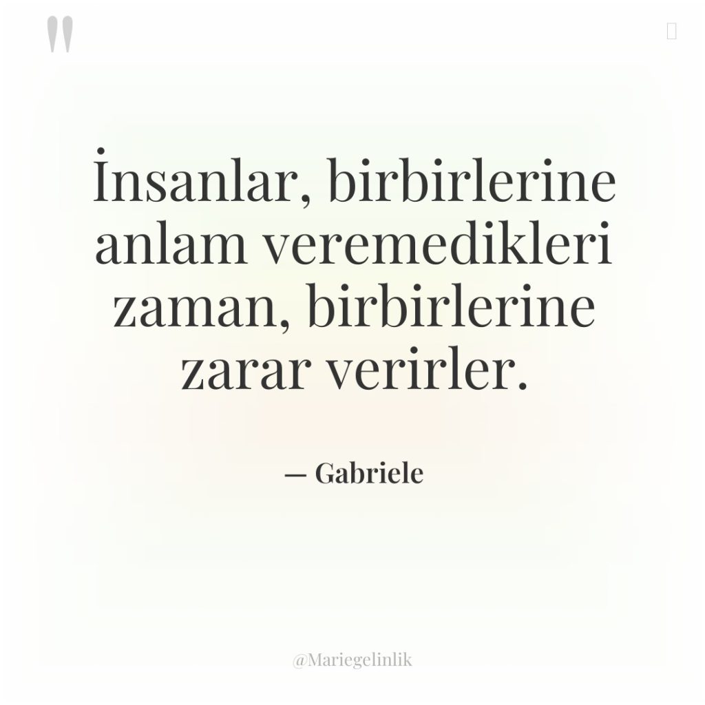 İnsanlar, birbirlerine anlam veremedikleri zaman, birbirlerine zarar verirler.