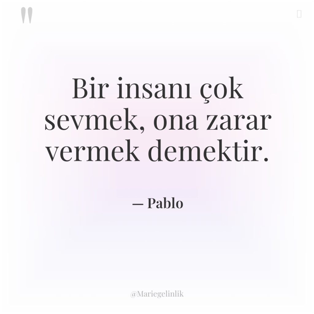Bir insanı çok sevmek, ona zarar vermek demektir.