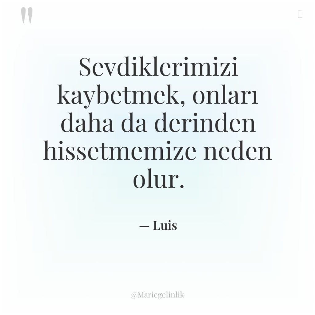 Sevdiklerimizi kaybetmek, onları daha da derinden hissetmemize neden olur.