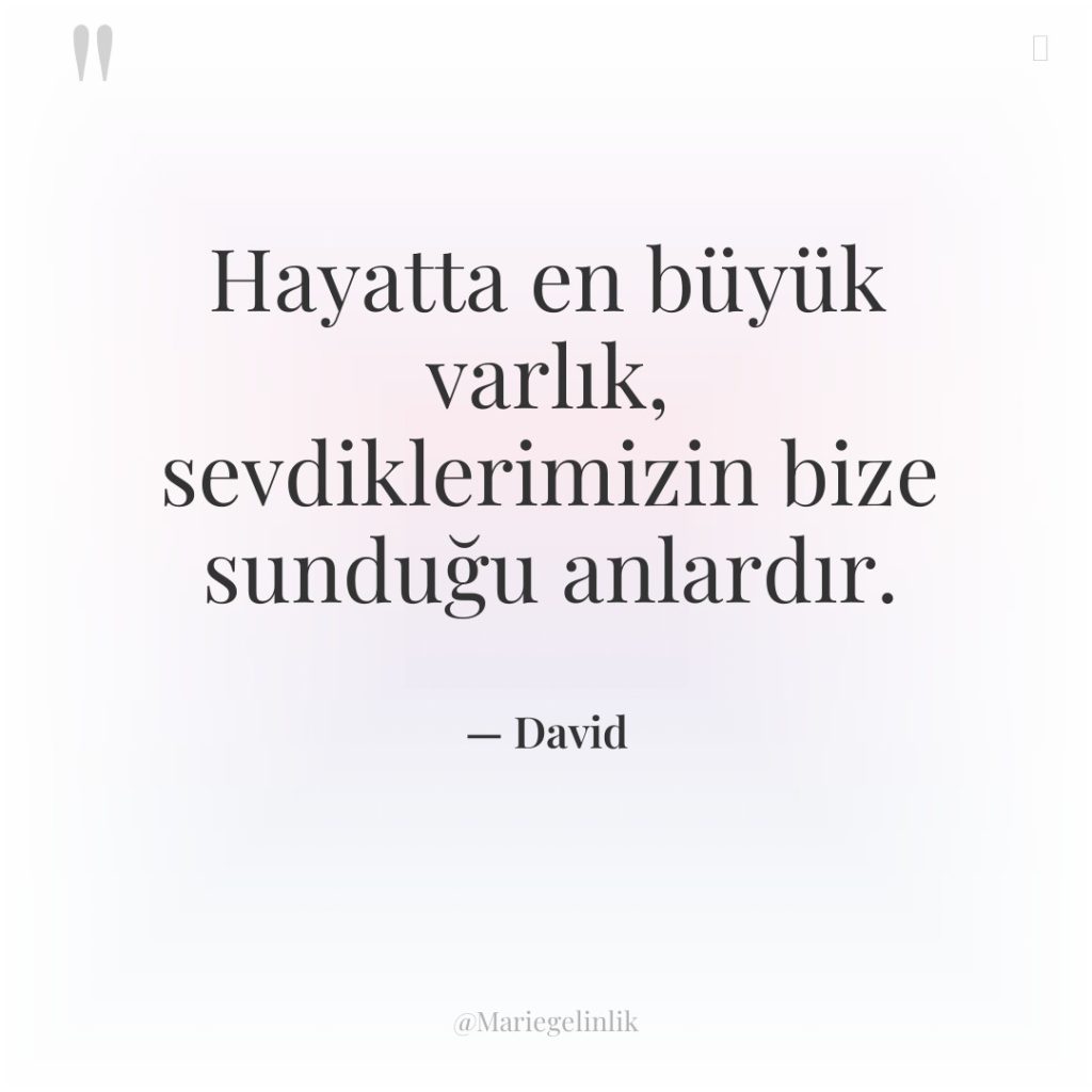 Hayatta en büyük varlık, sevdiklerimizin bize sunduğu anlardır.