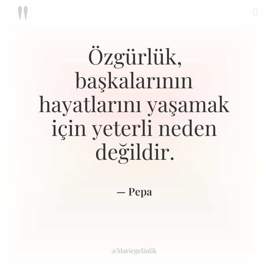 Özgürlük, başkalarının hayatlarını yaşamak için yeterli neden değildir.