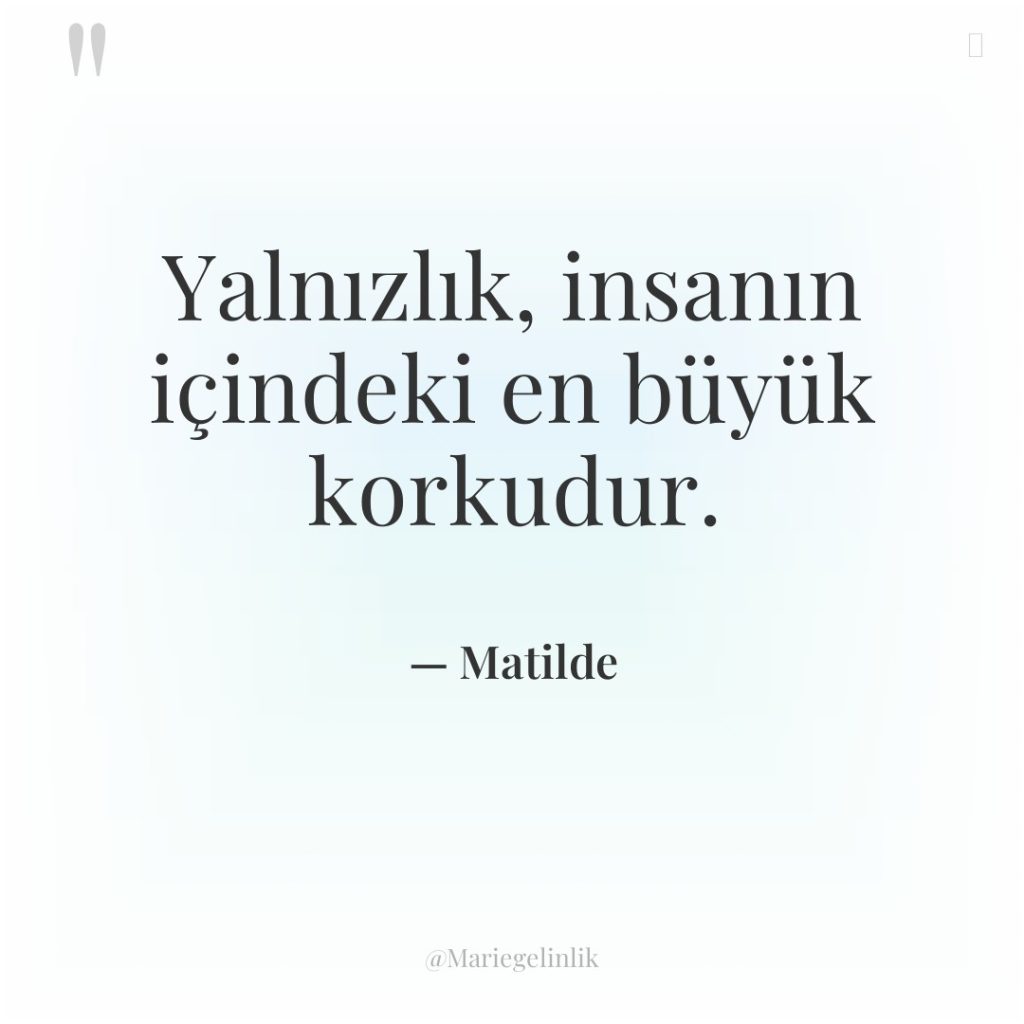 Yalnızlık, insanın içindeki en büyük korkudur.