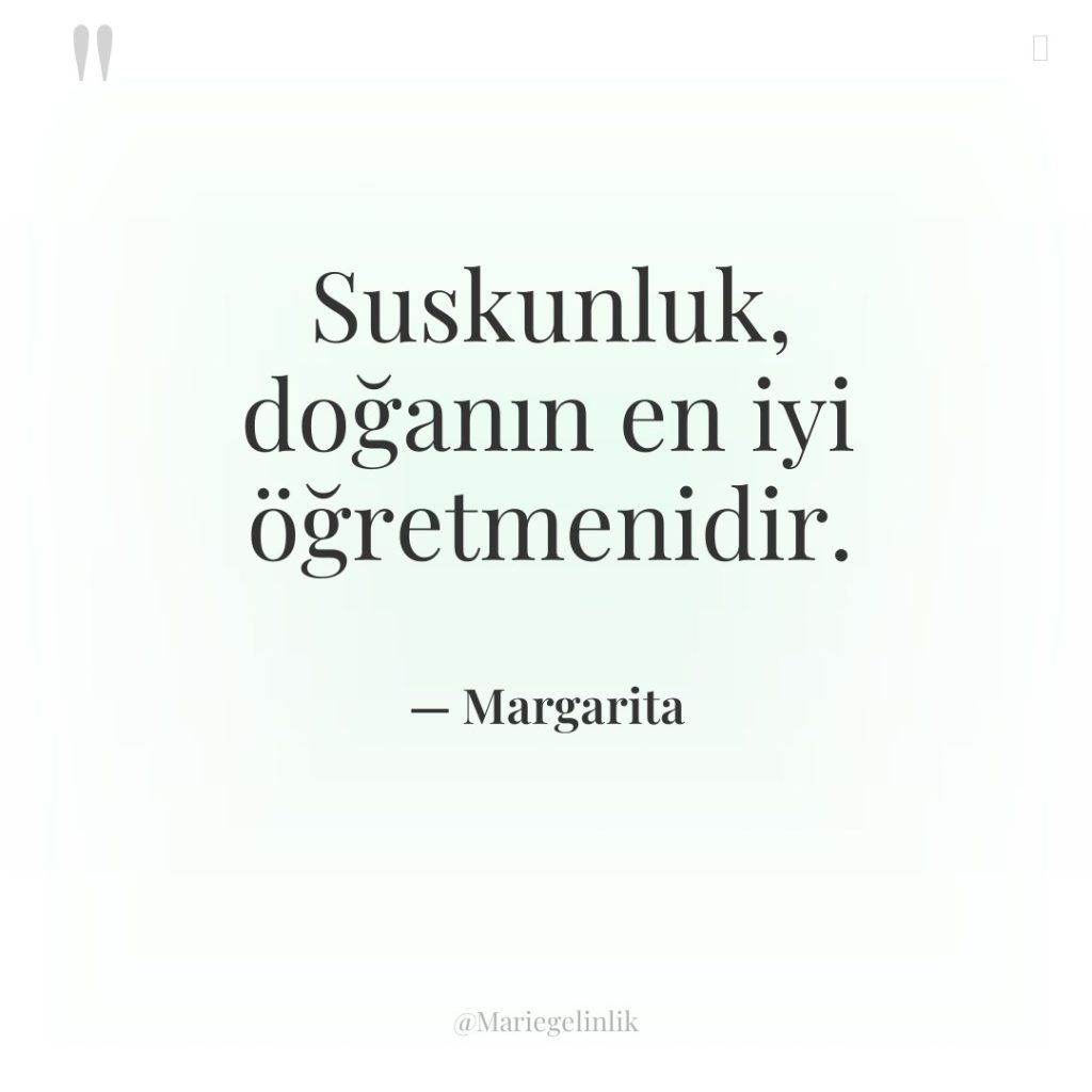 Suskunluk, doğanın en iyi öğretmenidir.