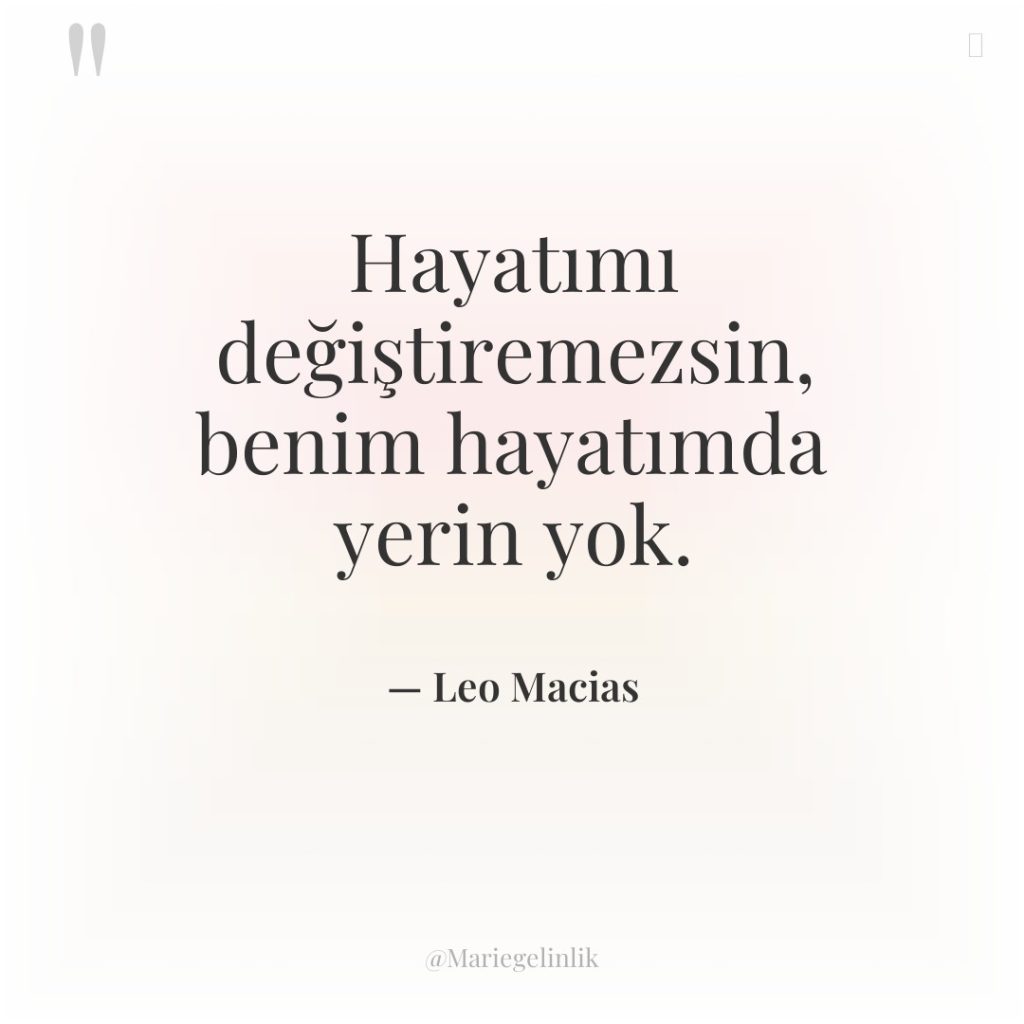 Hayatımı değiştiremezsin, benim hayatımda yerin yok.