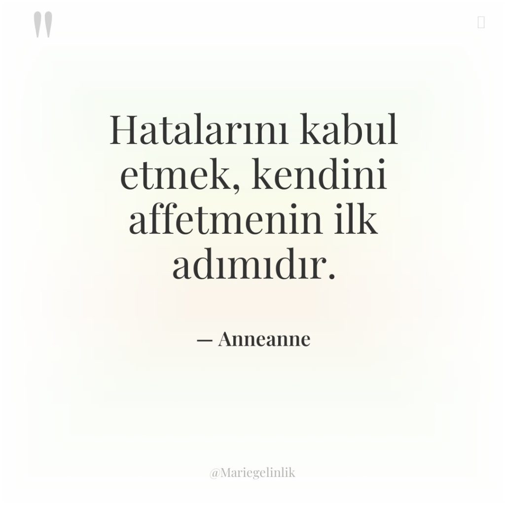 Hatalarını kabul etmek, kendini affetmenin ilk adımıdır.