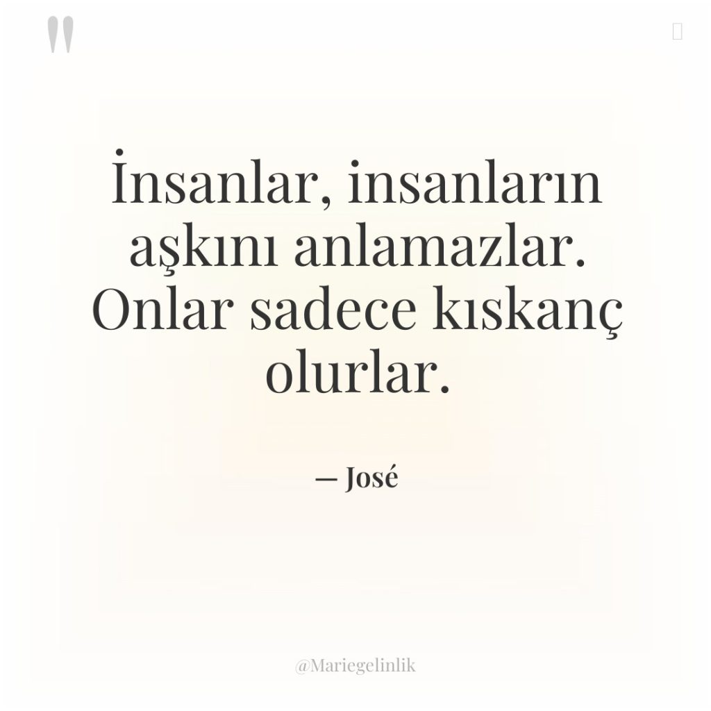 İnsanlar, insanların aşkını anlamazlar. Onlar sadece kıskanç olurlar.