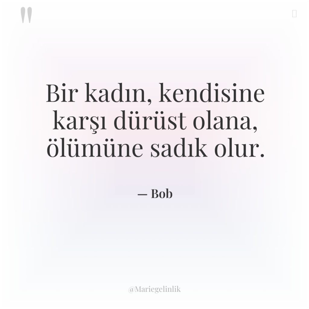 Bir kadın, kendisine karşı dürüst olana, ölümüne sadık olur.