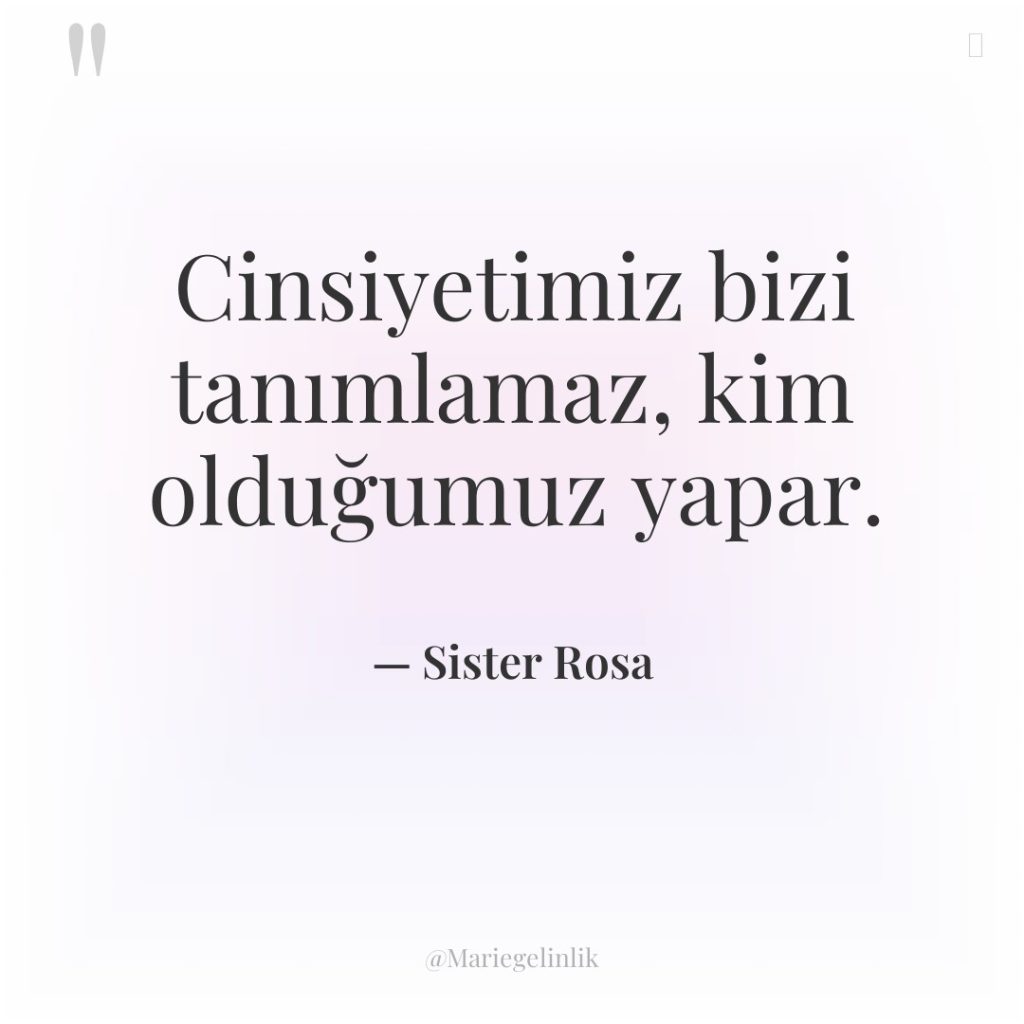 Cinsiyetimiz bizi tanımlamaz, kim olduğumuz yapar.