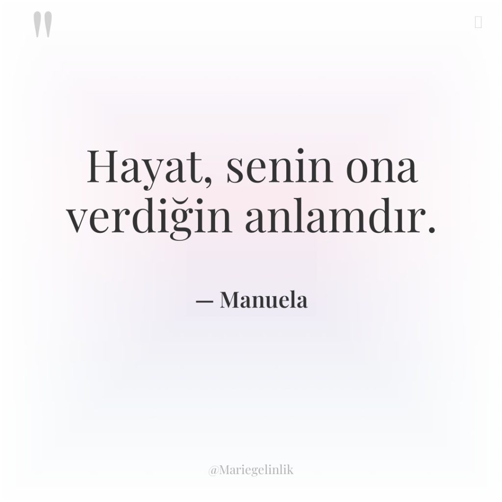 Hayat, senin ona verdiğin anlamdır.