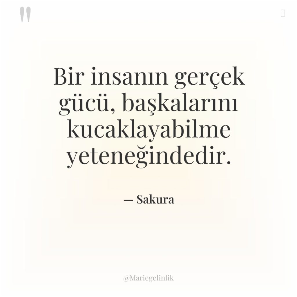 Bir insanın gerçek gücü, başkalarını kucaklayabilme yeteneğindedir.