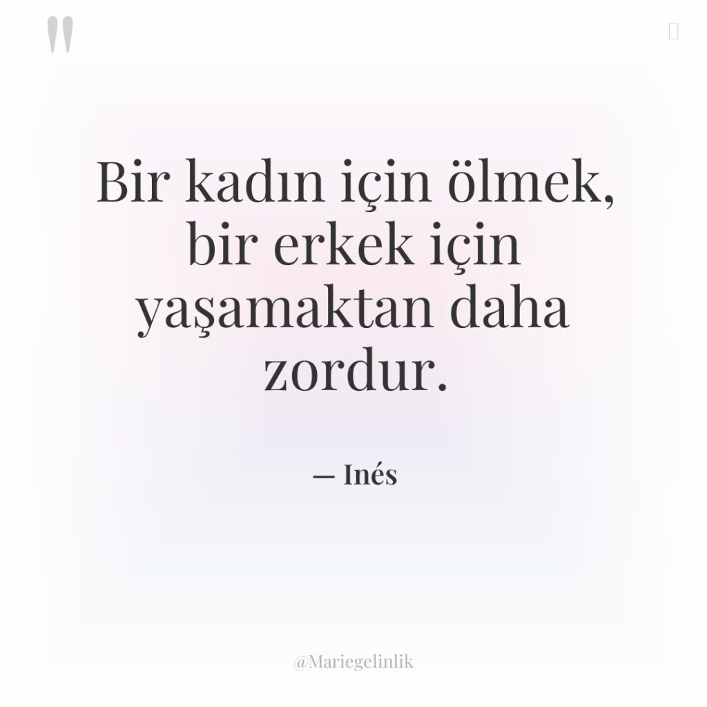 Bir kadın için ölmek, bir erkek için yaşamaktan daha zordur.