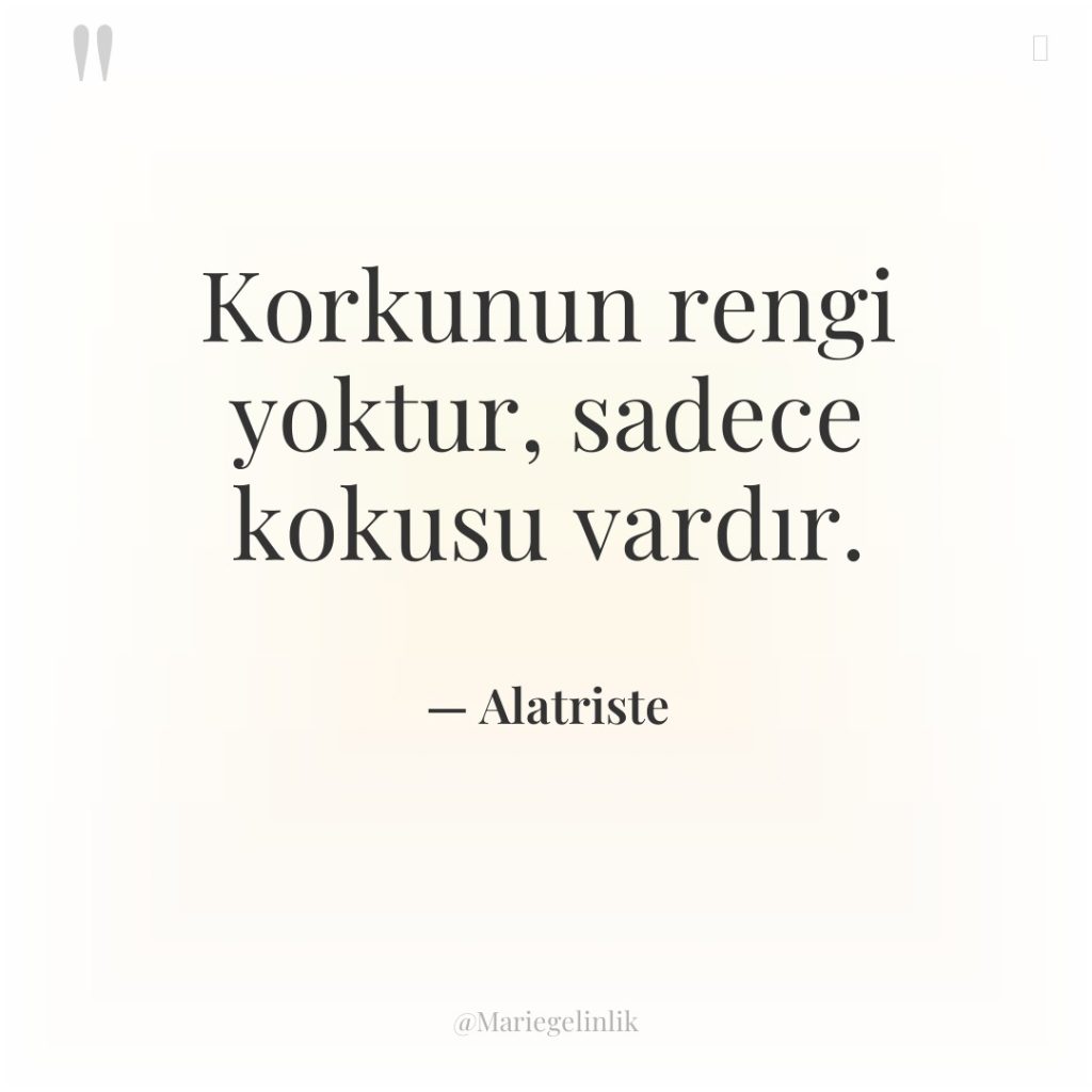 Korkunun rengi yoktur, sadece kokusu vardır.